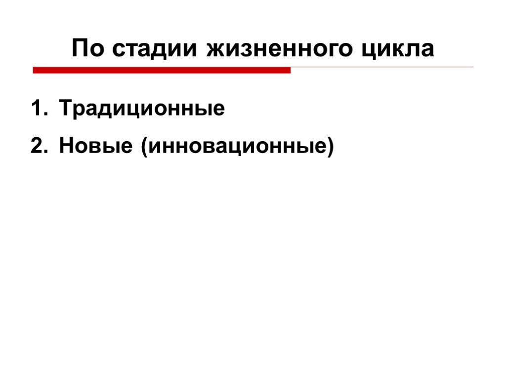 По стадии жизненного цикла Традиционные Новые (инновационные)